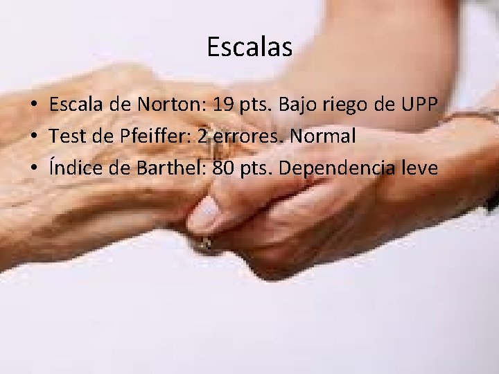 Escalas • Escala de Norton: 19 pts. Bajo riego de UPP • Test de