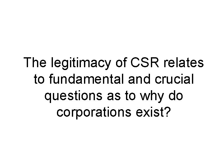 The legitimacy of CSR relates to fundamental and crucial questions as to why do