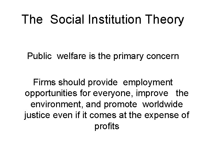 The Social Institution Theory Public welfare is the primary concern Firms should provide employment