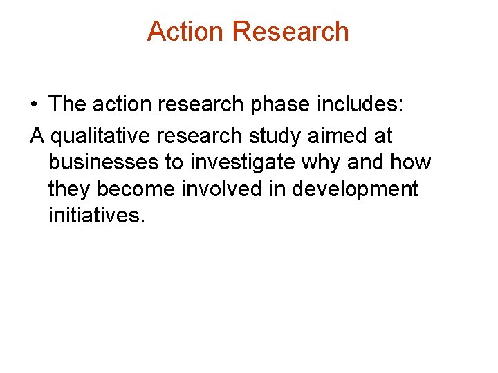 Action Research • The action research phase includes: A qualitative research study aimed at