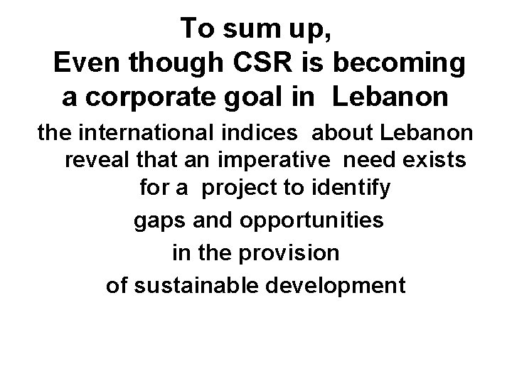 To sum up, Even though CSR is becoming a corporate goal in Lebanon the