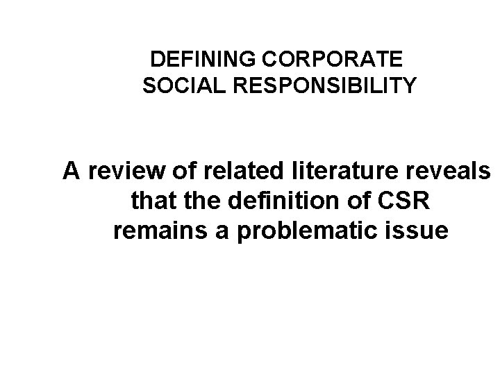 DEFINING CORPORATE SOCIAL RESPONSIBILITY A review of related literature reveals that the definition of