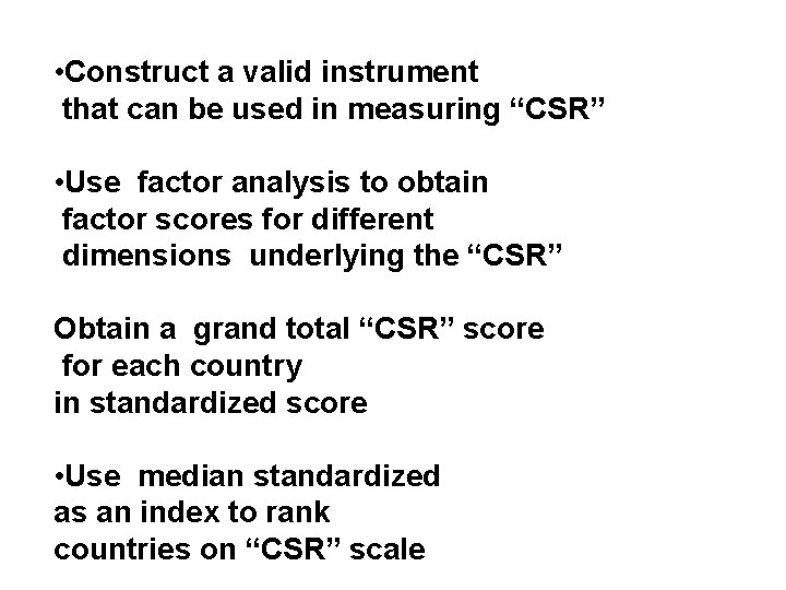  • Construct a valid instrument that can be used in measuring “CSR” •