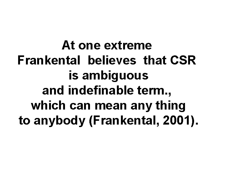 At one extreme Frankental believes that CSR is ambiguous and indefinable term. , which