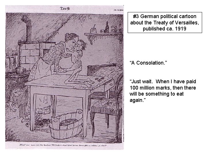 #3 German political cartoon about the Treaty of Versailles, published ca. 1919 “A Consolation. #3 German political cartoon about the Treaty of Versailles, published ca. 1919 “A Consolation.