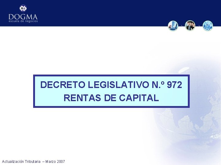DECRETO LEGISLATIVO N. º 972 RENTAS DE CAPITAL Actualización Tributaria – Marzo 2007 