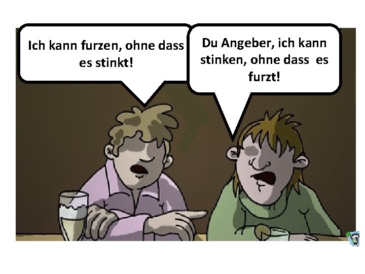 Ich kann furzen, ohne dass Du Angeber, ich kann stinken, ohne dass es es