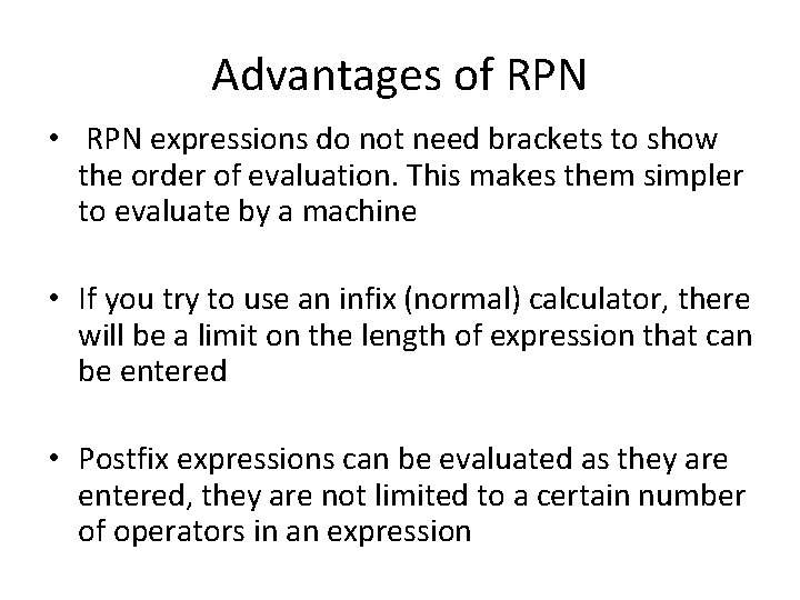 Advantages of RPN • RPN expressions do not need brackets to show the order Advantages of RPN • RPN expressions do not need brackets to show the order