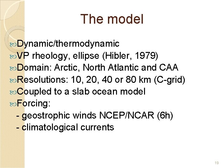 The model Dynamic/thermodynamic VP rheology, ellipse (Hibler, 1979) Domain: Arctic, North Atlantic and CAA