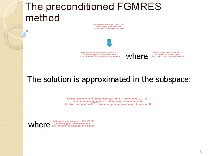 The preconditioned FGMRES method where The solution is approximated in the subspace: where 8