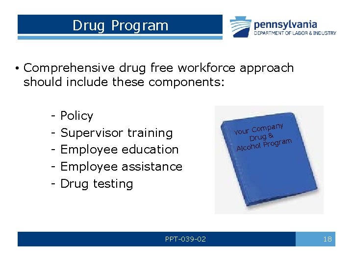 Drug Program • Comprehensive drug free workforce approach should include these components: - Policy