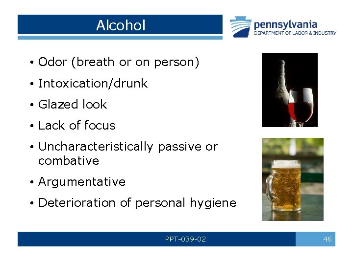 Alcohol • Odor (breath or on person) • Intoxication/drunk • Glazed look • Lack