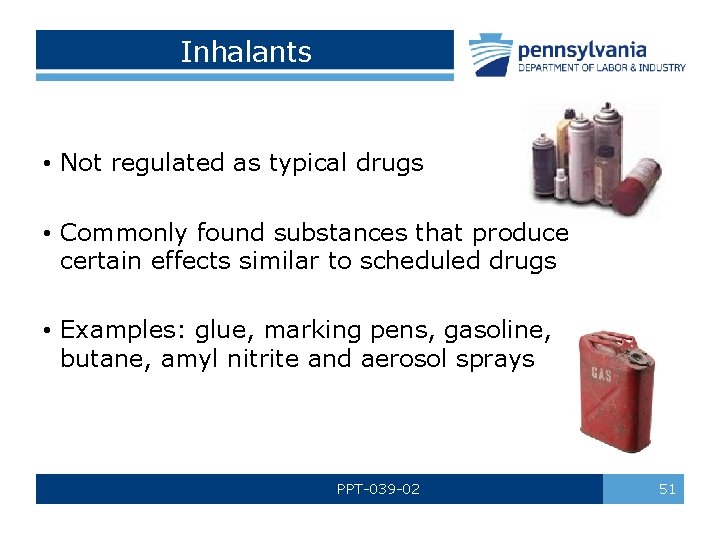 Inhalants • Not regulated as typical drugs • Commonly found substances that produce certain