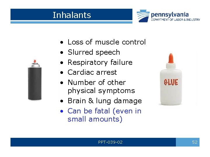 Inhalants • • • Loss of muscle control Slurred speech Respiratory failure Cardiac arrest