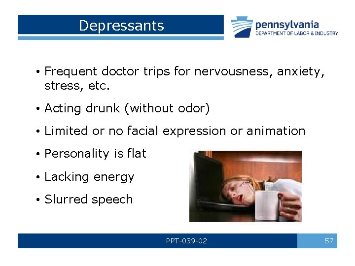 Depressants • Frequent doctor trips for nervousness, anxiety, stress, etc. • Acting drunk (without