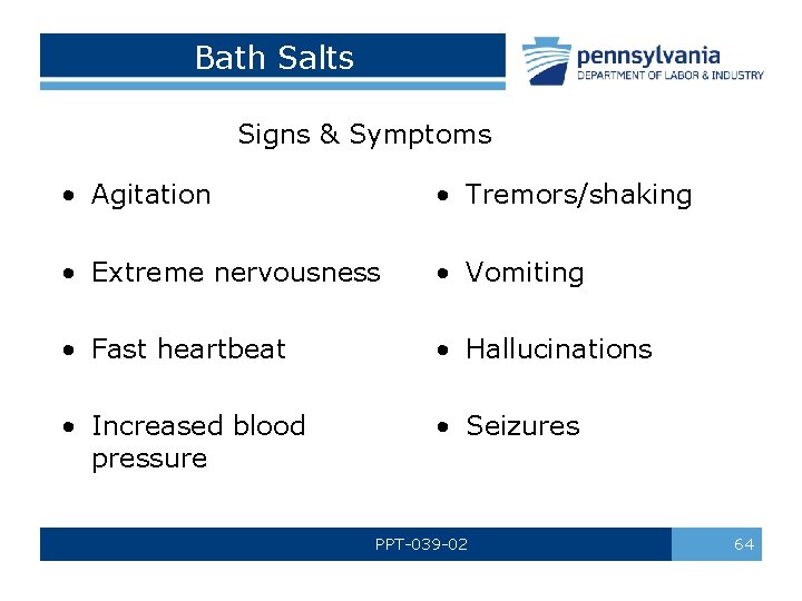 Bath Salts Signs & Symptoms • Agitation • Tremors/shaking • Extreme nervousness • Vomiting
