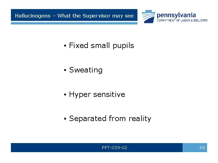 Hallucinogens – What the Supervisor may see • Fixed small pupils • Sweating •