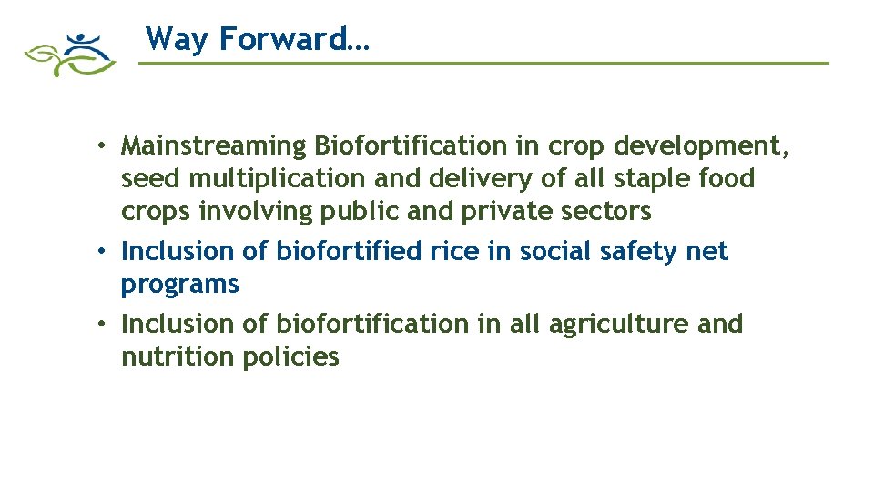 Way Forward… • Mainstreaming Biofortification in crop development, seed multiplication and delivery of all