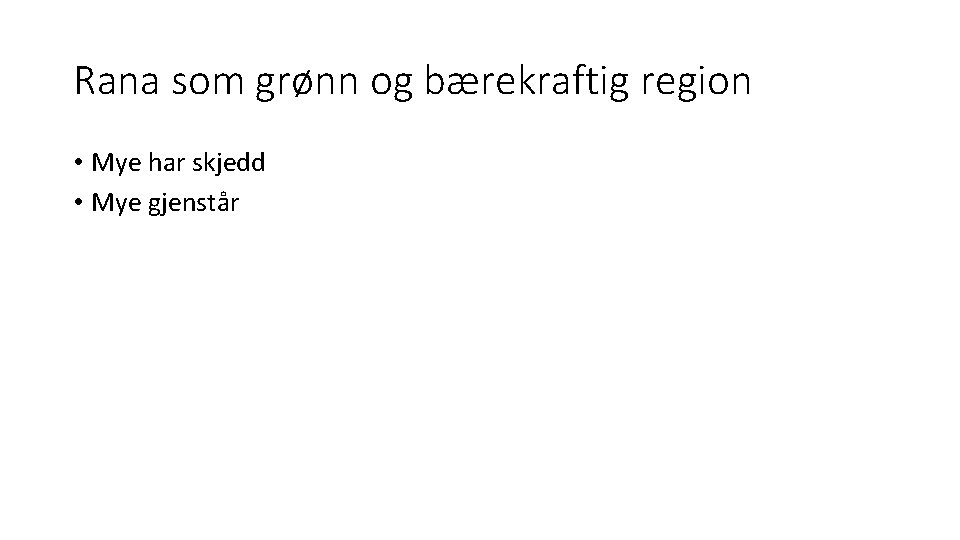 Rana som grønn og bærekraftig region • Mye har skjedd • Mye gjenstår 