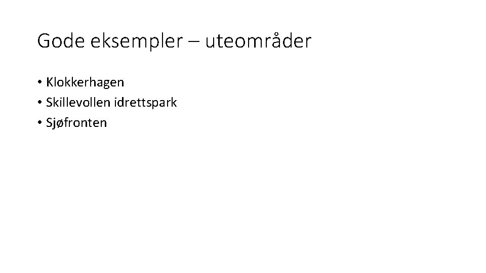 Gode eksempler – uteområder • Klokkerhagen • Skillevollen idrettspark • Sjøfronten 