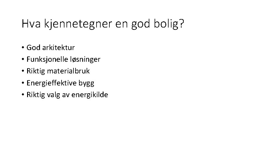 Hva kjennetegner en god bolig? • God arkitektur • Funksjonelle løsninger • Riktig materialbruk
