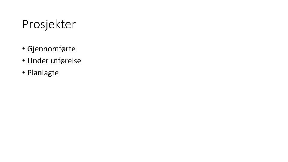 Prosjekter • Gjennomførte • Under utførelse • Planlagte 