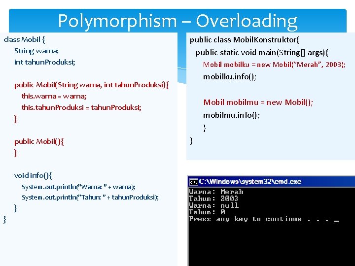 Polymorphism – Overloading class Mobil { String warna; int tahun. Produksi; public Mobil(String warna,