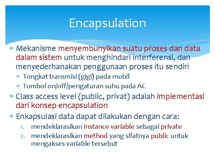 Encapsulation Mekanisme menyembunyikan suatu proses dan data dalam sistem untuk menghindari interferensi, dan menyederhanakan