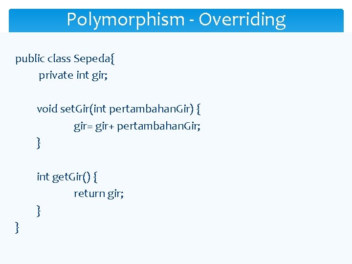 Polymorphism - Overriding public class Sepeda{ private int gir; void set. Gir(int pertambahan. Gir)