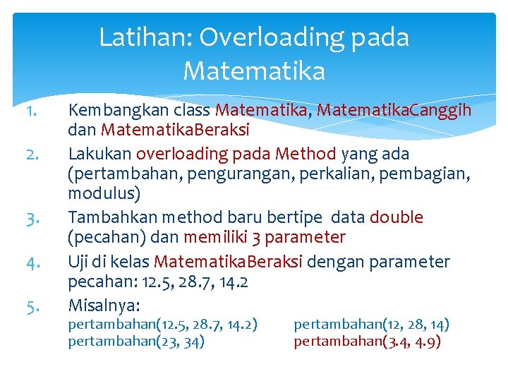 Latihan: Overloading pada Matematika 1. 2. 3. 4. 5. Kembangkan class Matematika, Matematika. Canggih