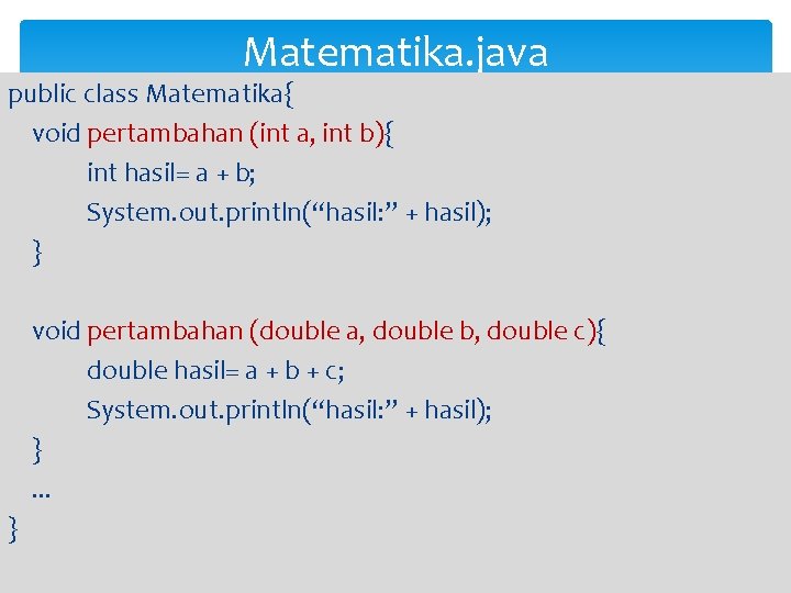 Matematika. java public class Matematika{ void pertambahan (int a, int b){ int hasil= a