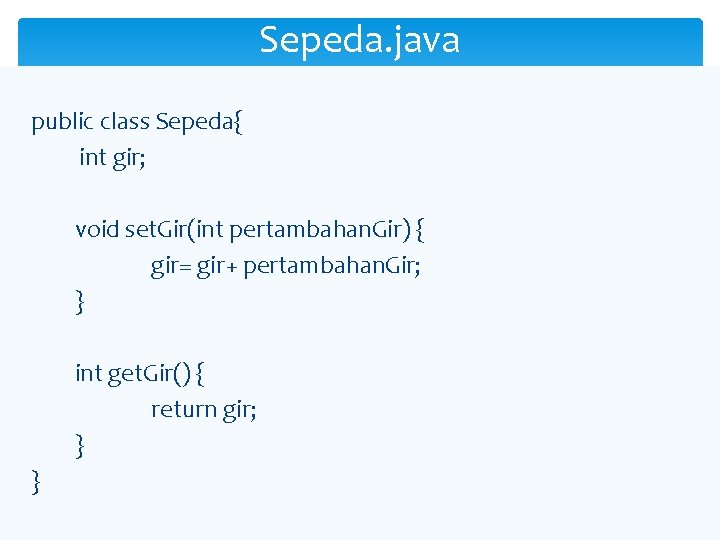 Sepeda. java public class Sepeda{ int gir; void set. Gir(int pertambahan. Gir) { gir=