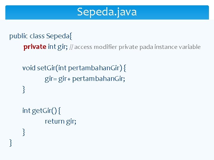 Sepeda. java public class Sepeda{ private int gir; // access modifier private pada instance