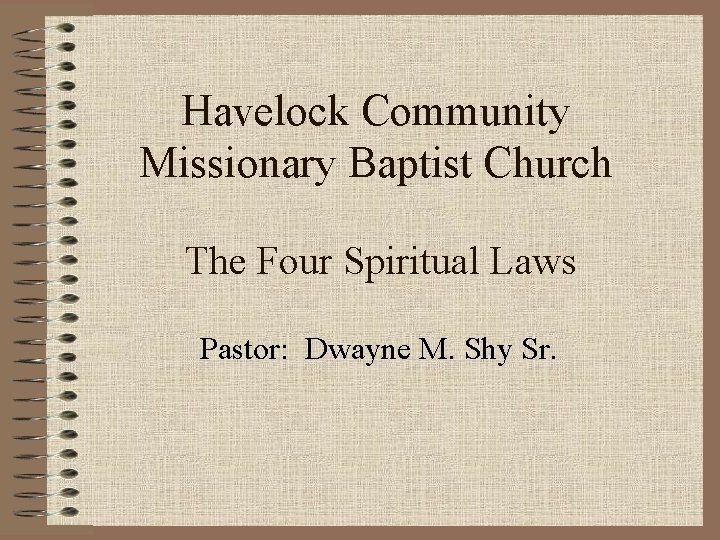 Havelock Community Missionary Baptist Church The Four Spiritual Laws Pastor: Dwayne M. Shy Sr.