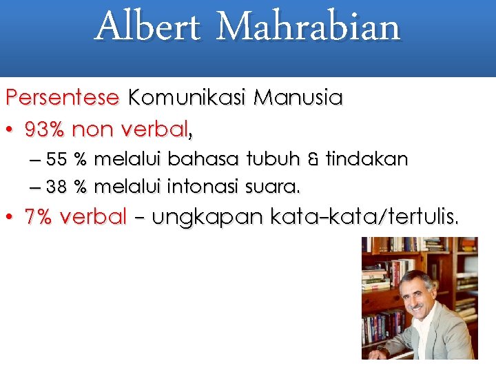 Albert Mahrabian Persentese Komunikasi Manusia • 93% non verbal, – 55 % melalui bahasa Albert Mahrabian Persentese Komunikasi Manusia • 93% non verbal, – 55 % melalui bahasa