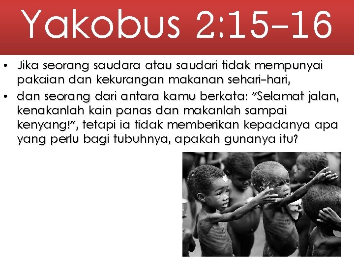 Yakobus 2: 15 -16 • Jika seorang saudara atau saudari tidak mempunyai pakaian dan