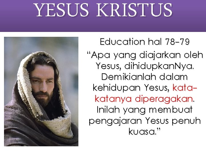 YESUS KRISTUS Education hal 78 -79 “Apa yang diajarkan oleh Yesus, dihidupkan. Nya. Demikianlah YESUS KRISTUS Education hal 78 -79 “Apa yang diajarkan oleh Yesus, dihidupkan. Nya. Demikianlah