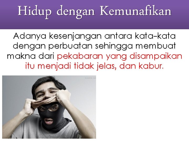 Hidup dengan Kemunafikan Adanya kesenjangan antara kata-kata dengan perbuatan sehingga membuat makna dari pekabaran Hidup dengan Kemunafikan Adanya kesenjangan antara kata-kata dengan perbuatan sehingga membuat makna dari pekabaran