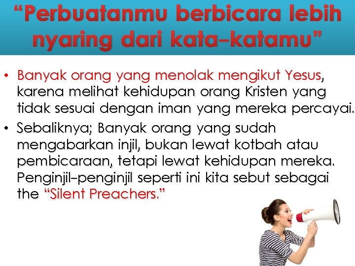 “Perbuatanmu berbicara lebih nyaring dari kata-katamu” • Banyak orang yang menolak mengikut Yesus, karena