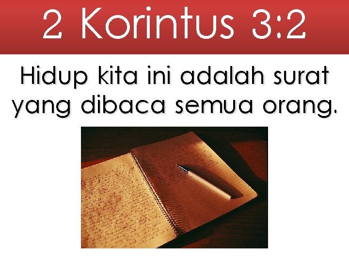 2 Korintus 3: 2 Hidup kita ini adalah surat yang dibaca semua orang. 