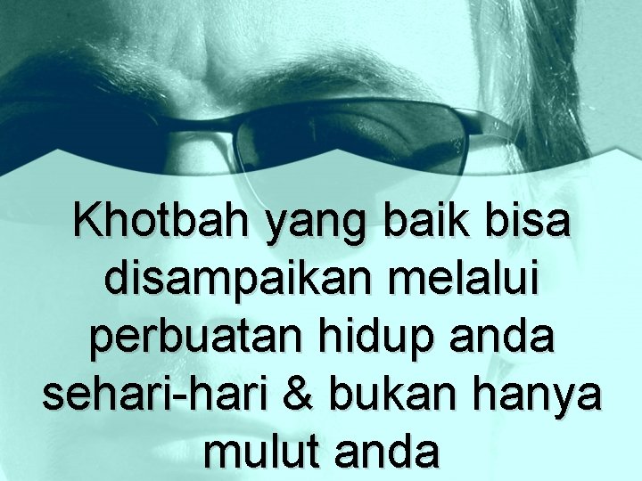 Khotbah yang baik bisa disampaikan melalui perbuatan hidup anda sehari-hari & bukan hanya mulut Khotbah yang baik bisa disampaikan melalui perbuatan hidup anda sehari-hari & bukan hanya mulut