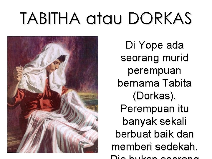 TABITHA atau DORKAS Di Yope ada seorang murid perempuan bernama Tabita (Dorkas). Perempuan itu
