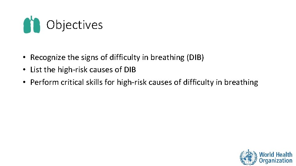 Objectives • Recognize the signs of difficulty in breathing (DIB) • List the high-risk