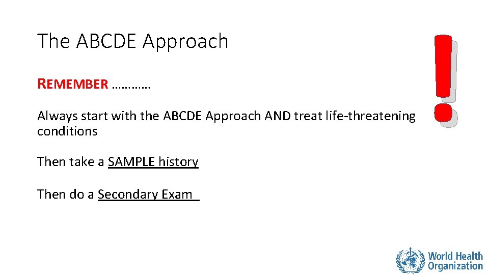 The ABCDE Approach REMEMBER ………… Always start with the ABCDE Approach AND treat life-threatening