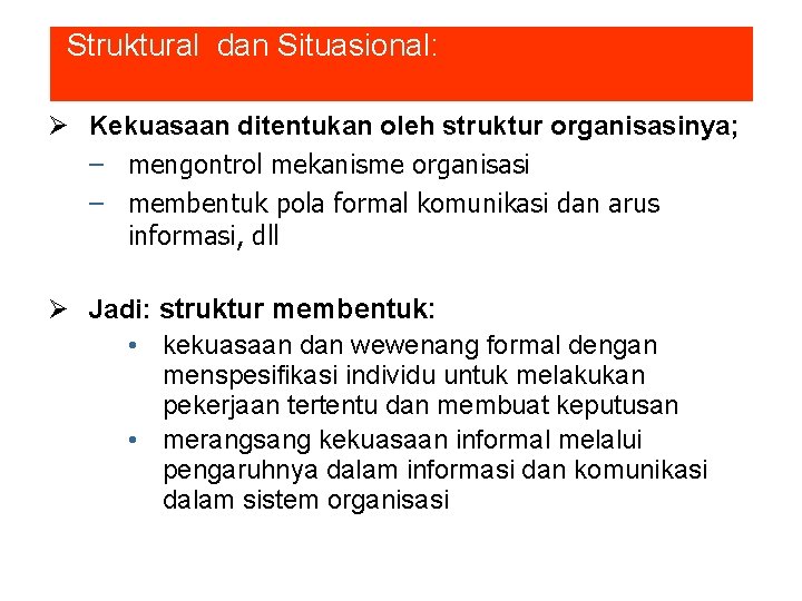 Struktural dan Situasional: Kekuasaan ditentukan oleh struktur organisasinya; – mengontrol mekanisme organisasi – membentuk