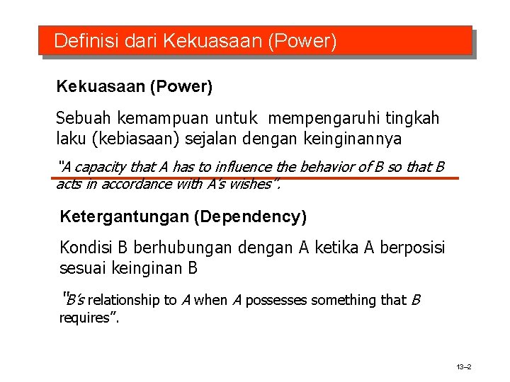 Definisi dari Kekuasaan (Power) Sebuah kemampuan untuk mempengaruhi tingkah laku (kebiasaan) sejalan dengan keinginannya