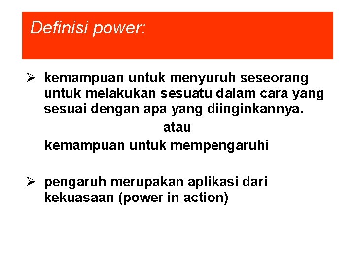 Definisi power: kemampuan untuk menyuruh seseorang untuk melakukan sesuatu dalam cara yang sesuai dengan