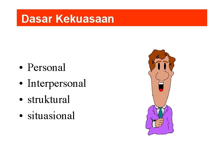 Dasar Kekuasaan • • Personal Interpersonal struktural situasional 