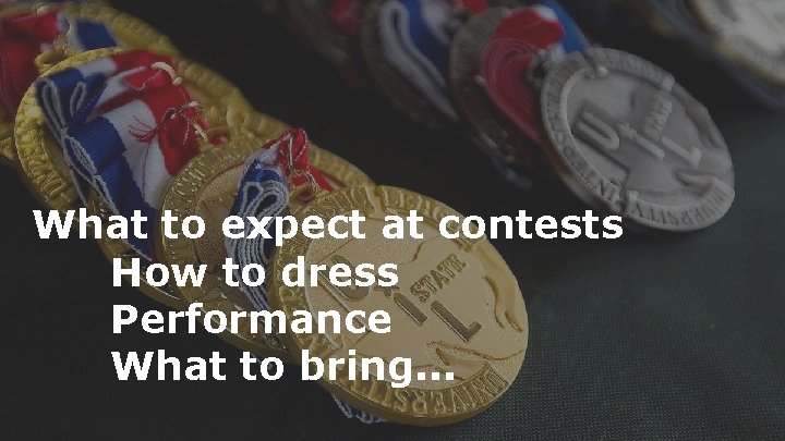 What to expect at contests How to dress Performance What to bring. . .