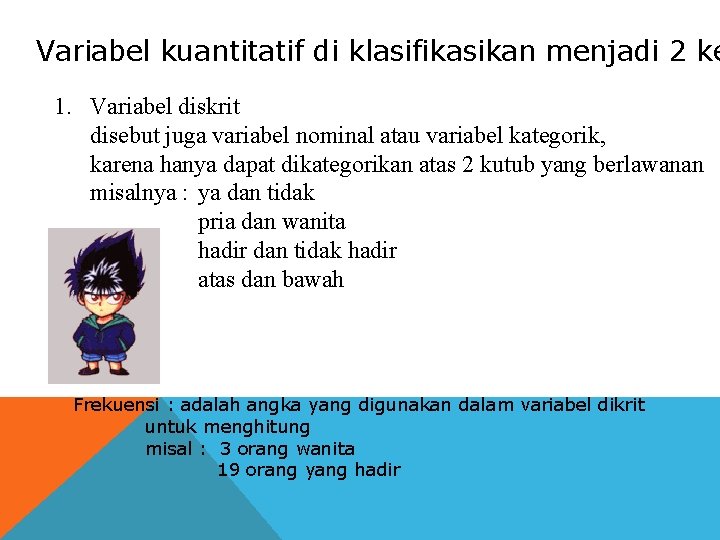 Variabel kuantitatif di klasifikasikan menjadi 2 ke 1. Variabel diskrit disebut juga variabel nominal